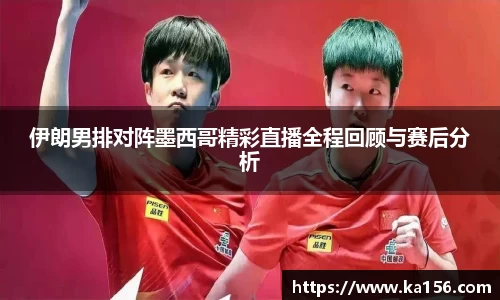 伊朗男排对阵墨西哥精彩直播全程回顾与赛后分析